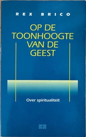 Brico, Rex - OP DE TOONHOOGTE VAN DE GEEST. Over spiritualiteit.