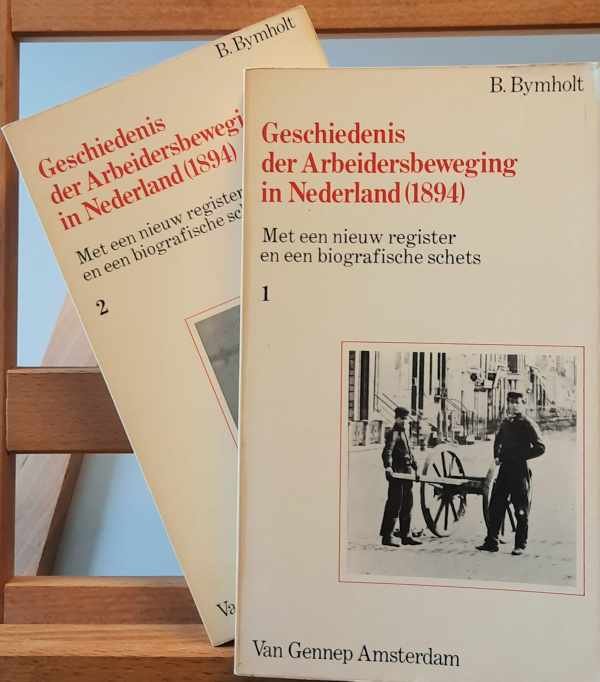 BYMHOLT B. - Geschiedenis der Arbeidersbeweging in Nederland. Herdruk van de editie van 1894 met een nieuw register en een biografische schets. (2 delen = volledig).