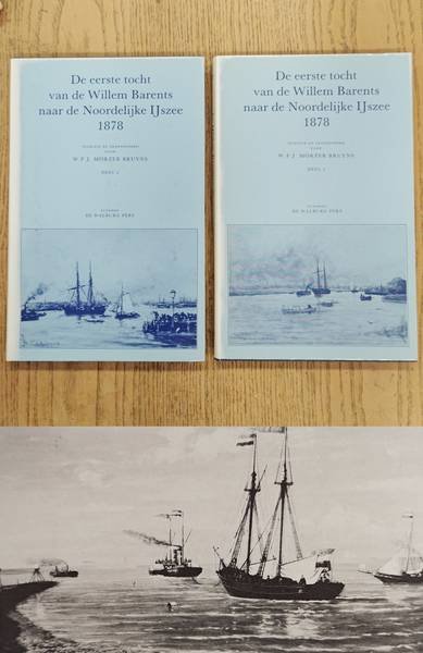 MöRZER BRUYNS W.F.J. - De eerste tocht van de Willem Barents naar de Noordelijke IJszee 1878: De dagboeken van Antonius de Bruijne en Bastiaan Gerardus Baljé.Deel 1 en 2.