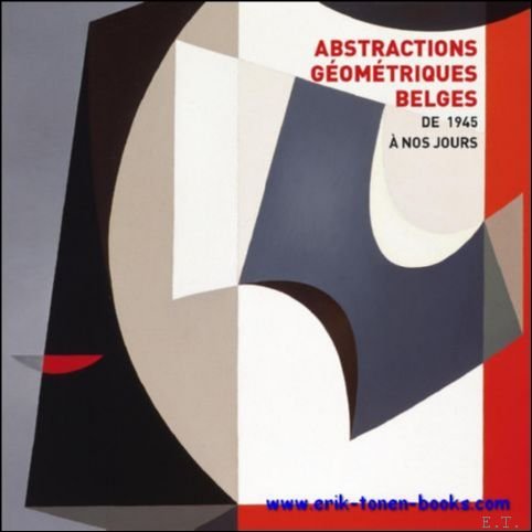 Laure Neve en Denis Laoureux - Abstractions Geometriques Belges De 1945 a nos Jours.