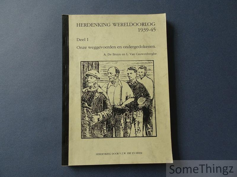 A. De Bruyn en L. Van Cauwenberghe. - Herdenking Wereldoorlog 1939-45. Deel I:  Onze weggevoerden en ondergedokenen.