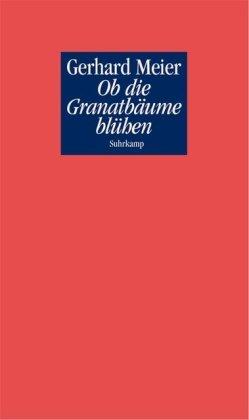 Meier, Gerhard - Ob die Granatbäume blühen