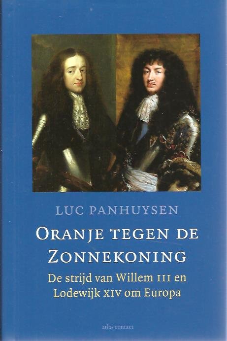 PANHUYSEN, Luc - Oranje tegen de Zonnekoning. De strijd van Willem III en Lodewijk XIV om Europa. [Vierde druk].
