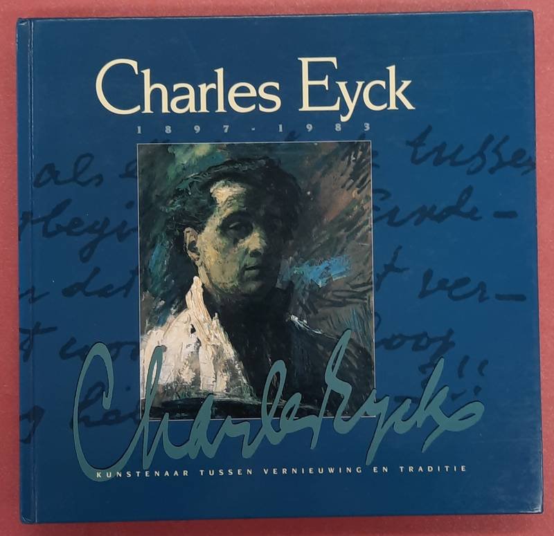 EYCK, CHARLES - JOS POULS. - Charles Eyck 1897 - 1983. Kunstenaar tussen vernieuwing en traditie.