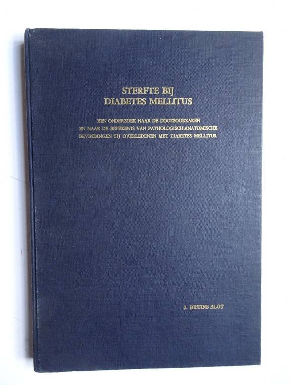Bruins Slot, J.. - Sterfte bij diabetes mellitus; een onderzoek naar de doodsoorzaken en naar de betekenis van pathologisch-anatomische bevindingen bij overledenen met diabetes mellitus.