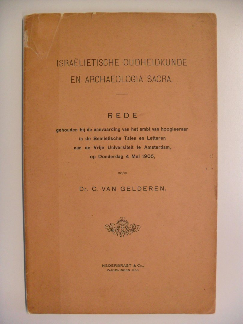 Gelderen Dr. C. van - Israelietische Oudheidkunde en Archaeologi Sacra- Rede gehouden bij aanvaaarding van het ambt van hoogleeraar in de Semietische Talen en Letteren aan de VU te A´dam 4-mei 1905