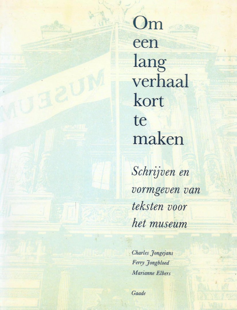 Jongejans, Charles, Ferry Jogbloed & Marianne Elbers - Om een lang verhaal kort te maken; Schrijven en vormgeven van teksten voor het museum