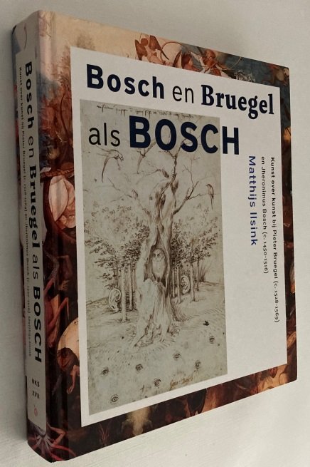 Ilsink, Matthijs, - Bosch en Bruegel als Bosch. Kunst over kunst bij Pieter Bruegel (c. 1528-1569) en Jheronimus Bosch (c. 1450-1516). [Proefschrift/ Thesis]