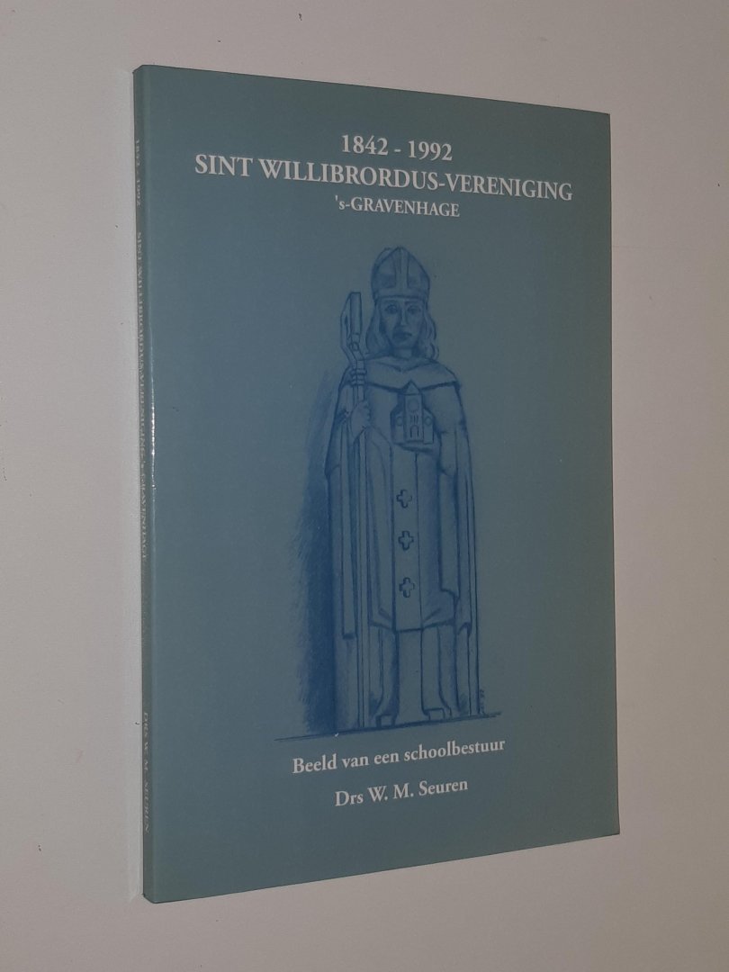 Seuren, drs. W.M. - 1842-1992. Sint Willibrordus-vereniging 's-Gravenhage. Beeld van een schoolbestuur