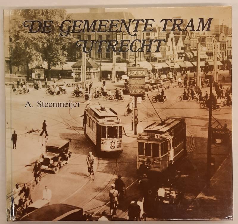 STEENMEIJER, A. - De gemeente tram Utrecht. De paardestram en elektrische tram in Utrecht, 1889-1939.