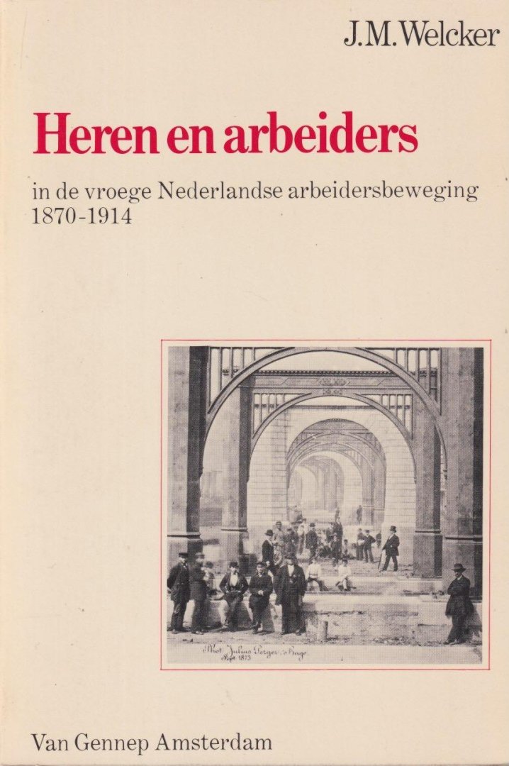 Welcker, J.M. - Heren en arbeiders in de vroeger Nederlandse Arbeidersbeweging 1870-1914
