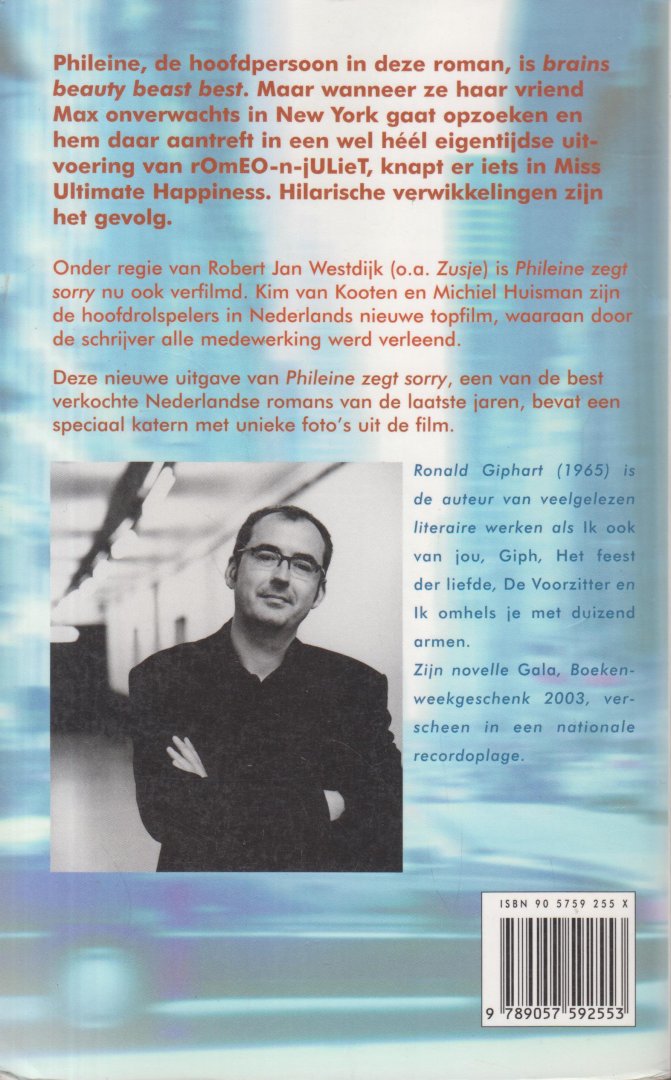 Giphart (Dordrecht, 17 december 1965), Ronald - Phileine zegt sorry - De hoofdpersoon in deze roman, is brains beauty beast best. Maar wanneer ze haar vriend Max onverwachts in New York gaat opzoeken en hem daar aantreft in een wel héél eigentijdse uitvoering van Romeo en Juliette, knapt er iets