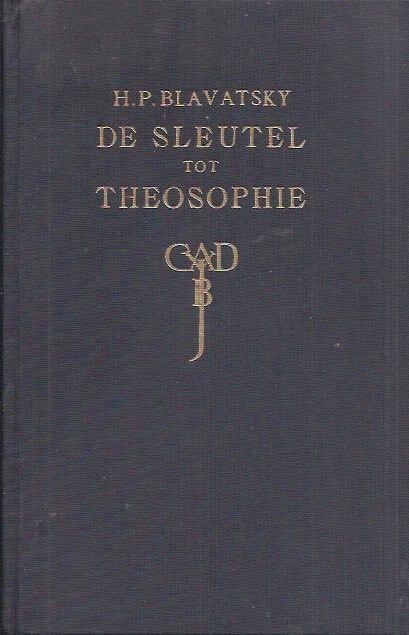 H.P. Blavatsky / vertaald naar de eerste druk van de oorspronkelijke uitgave - De Sleutel tot de Theosophie - Een duidelijke uiteenzetting in den vorm van vraag en antwoord van de zedeleer, wetenschap en wijsbegeerte voor welker studie de theosophisch genootschap gesticht werd