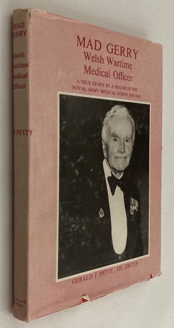 Petty, Gerald F., - Mad Gerry. Welsh wartime medical officer. A true story by a major in the Royal Army Medical Corps 1939-1945. [Multiple signed copy]