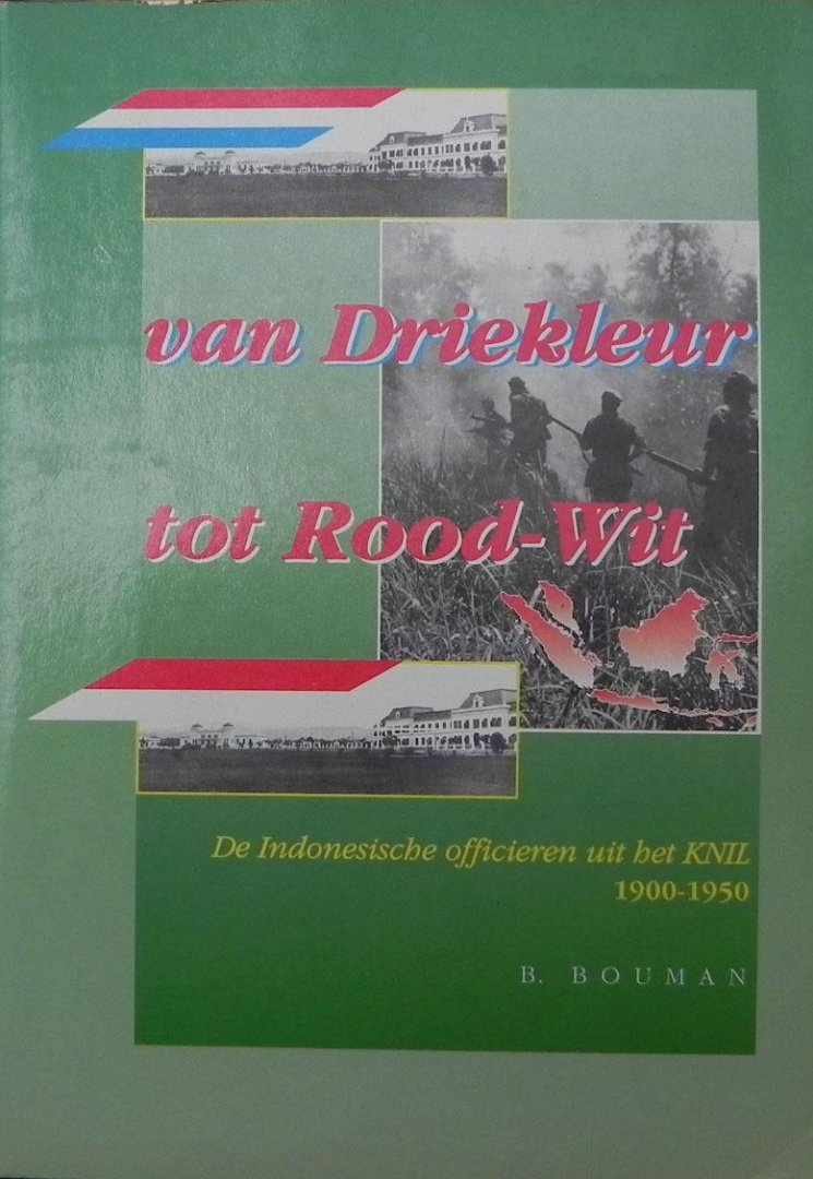 Bouman, B., - Van Driekleur tot Rood-Wit. De Indonesische Officieren uit het KNIL, 1900-1950.