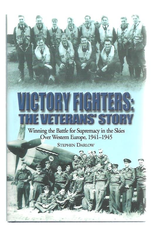 Darlow, Stephen - Victory fighters: The veterans' story. Winning the Battle for Supremacy in the skies over Western Europe 1941-1945.