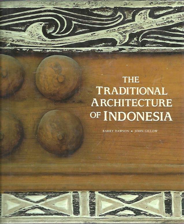 DAWSON, Barry & John GILLOW - The traditional architecture of Indonesia.