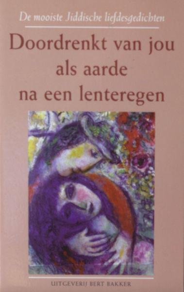 Brill, Willy & Arianne Zwiers (samenstelling en vertaling). - Doordrenkt van jou als aarde na een lenteregen. De mooiste Jiddische liefdespoëzie.