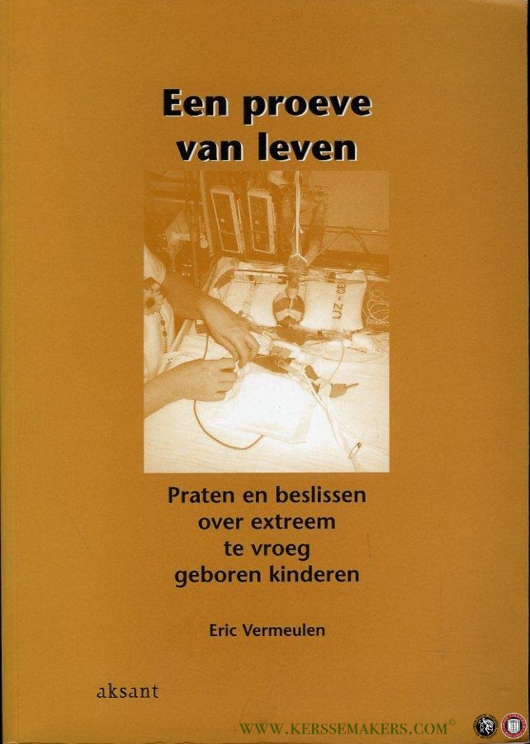VERMEULEN, (H.) Eric - Een proeve van leven. Praten en beslissen over extreem te vroeg geboren kinderen.