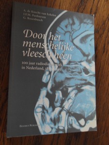 Knecht-van Eekelen, A. de; Panhuysen, J.F.M; Rosenbusch, G. - Door het menschelijke vlees heen. 100 jaar radiodiagnostiek in Nederland 1895-1995