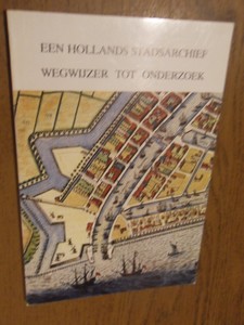 Poelstra, Theo J. - Een Hollands stadsarchief. Wegwijzer tot onderzoek