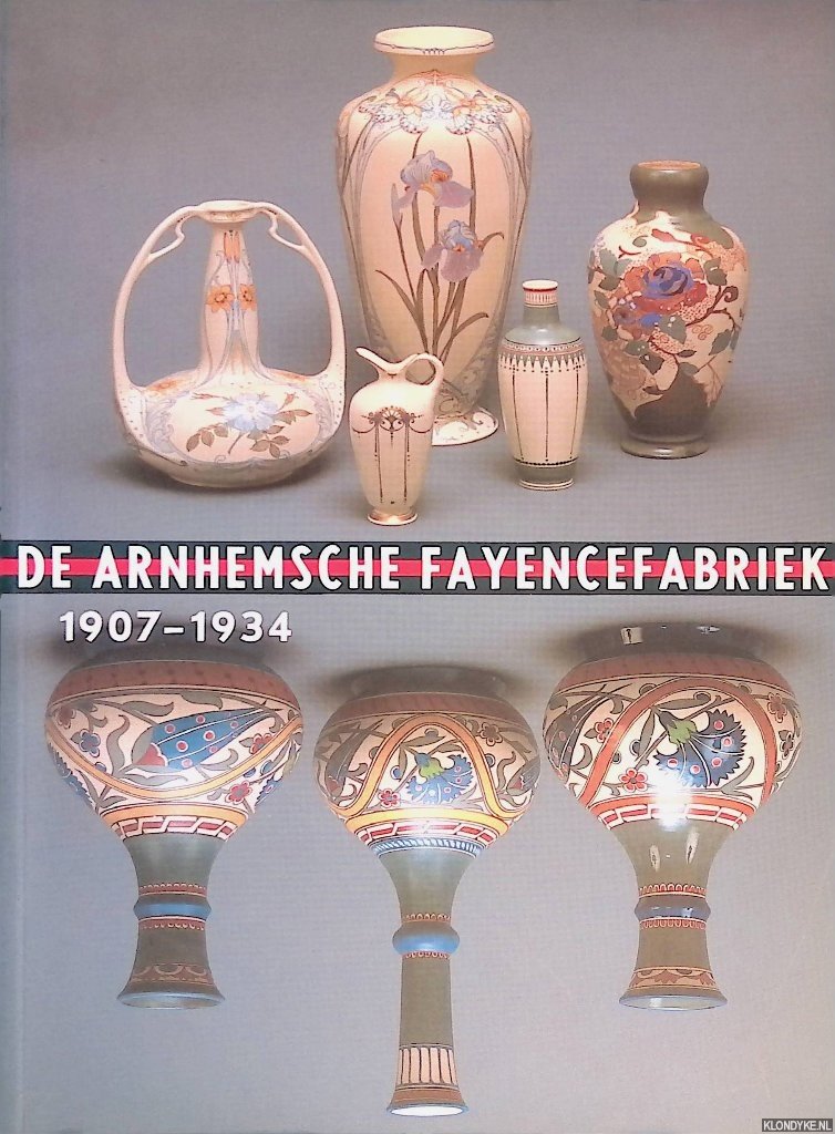 Martens, Hadewych & Benno Steenaert - De Arnhemsche Fayencefabriek 1907-1934