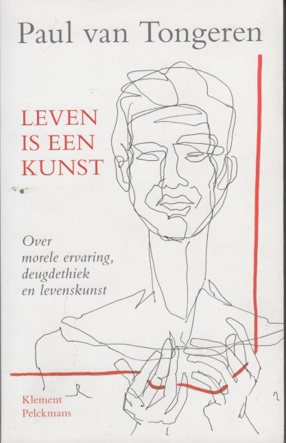 Tongeren, Paul van - Leven is een kunst. Over morele ervaring, deugdethiek en levenskunst.