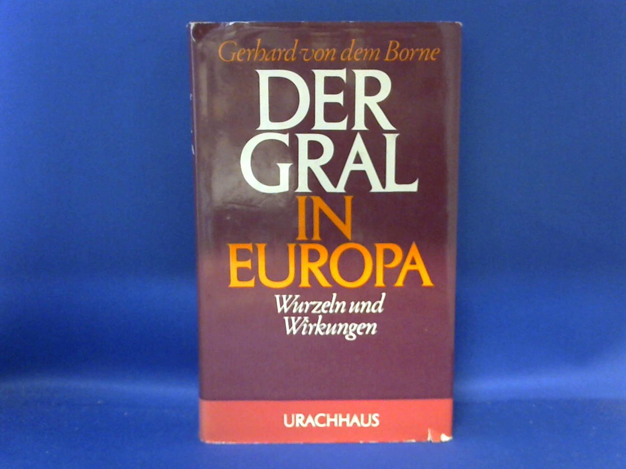 Borne, Gerhard von dem - Der Gral in Europa. wurzeln und Wirkungen