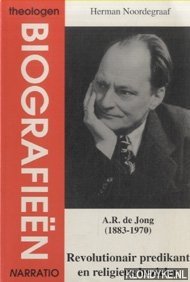 Noordegraaf, Herman - A.R. de Jong (1883-1970). Revolutionair predikant en religieus bezieler