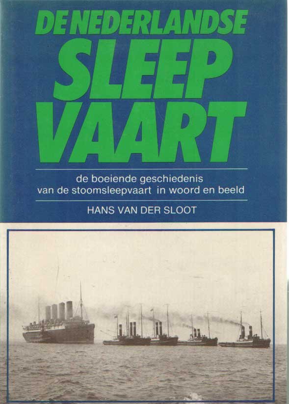 Sloot, Hans van der - De Nederlandse sleepvaart. De boeiende geschiedenis van de stoomsleepvaart in woord en beeld