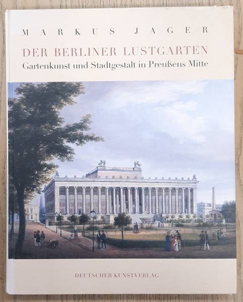 JAGER, MARKUS. - Der Berliner Lustgarten. Gartenkunst und Stadtgestalt in Preußens Mitte.