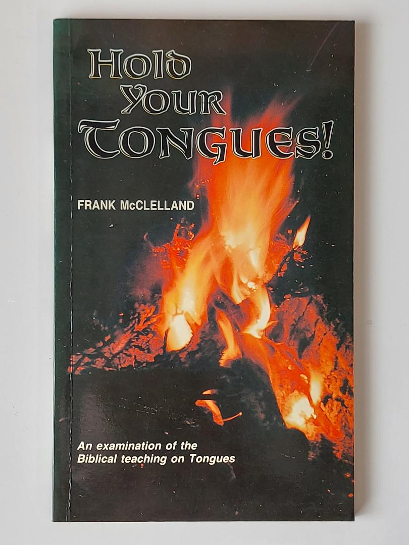 McClelland, Frank - Hold your Tongues! An examination of the Biblical Teaching on Tongues