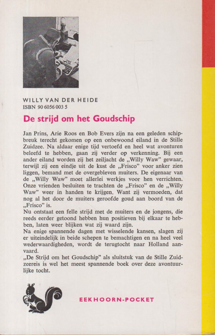 Heide, Willy van der (Wilhelmus Henricus Maria van den Hout. Geboren te 's-Hertogenbosch op 3 juni  1915, overleden te 's-Gravenhage op 24 februari 1985. Enkele pseudoniemen: Willy van der Heide, Willem W. Waterman, Sylvia Sillevis, Joke Raviera). - De strijd om het goudschip
