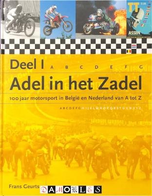 Frans Geurts - Adel in het zadel. 100 jaar motorsport in Belgie en Nederland van A tot Z. Deel 1: A t/m G