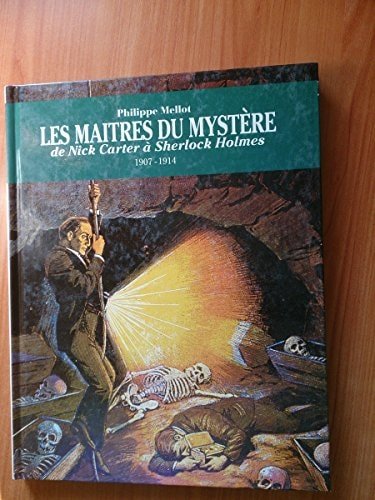 Philippe Mellot - Les maîtres du mystère : De Nick Carter à Sherlock Holmes, 1907-1914