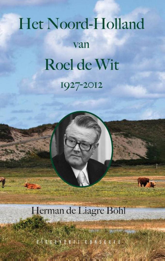 Liagre Böhl, Herman de - Het Noord-Holland van Roel de Wit 1927 - 2012 / 1927 - 2012