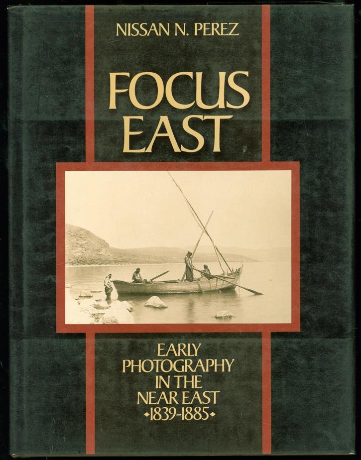 Perez, Nissan. - Focus East : early photography in the Near East (1839-1885)
