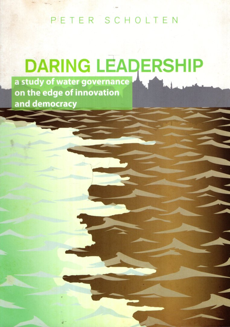 Scholten, Peter H.T. - Daring leadership : a study of water governance on the edge of innovation and democracy.