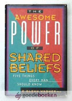 Wagner Ph.D., E. Glenn - The Awesome Power of shared Beliefs