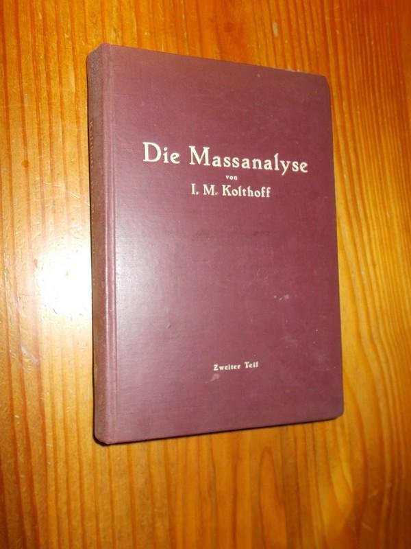 KOLTHOFF, I.M., - Die Massanalyse. Zweiter Teil. Die Praxis der Massanalyse.