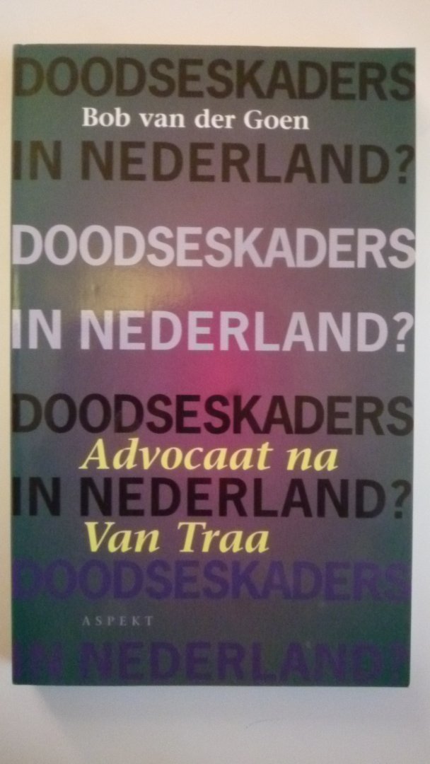 Goen Rob van der - Doodseskaders in Nederland? / advocaat na Van Traa of de achterkant van het Hakkelaarproces