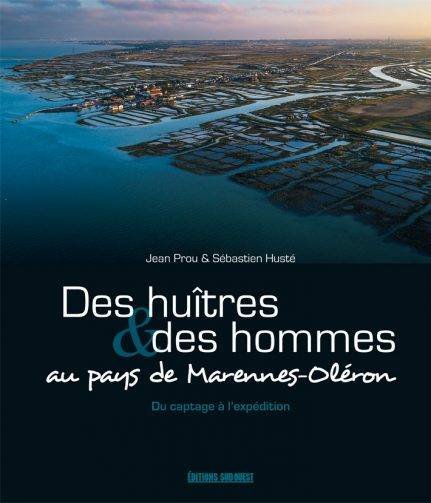 PROUVÉ, JEAN & SÉBASTIEN HUSTÉ. - Des huîtres et des hommes au pays de Marennes-Oléron.