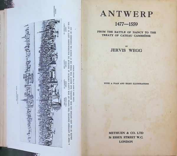 Jervis Wegg - Antwerp 1477 - 1559   From the Battle of Nancy to the Treaty of Cateau Cambrésis
