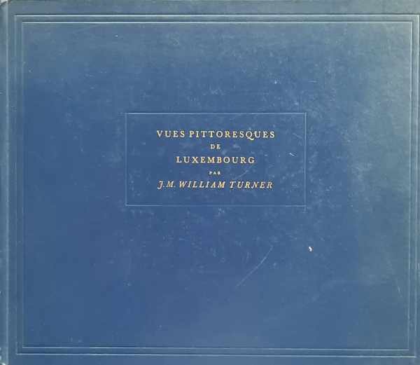 CLIFFORD Timothy (intro), TURNER William J.M. - Vues Pittoresques de Luxembourg par J.M. William Turner. Dessins et aquarelles par J.M. William Turner.