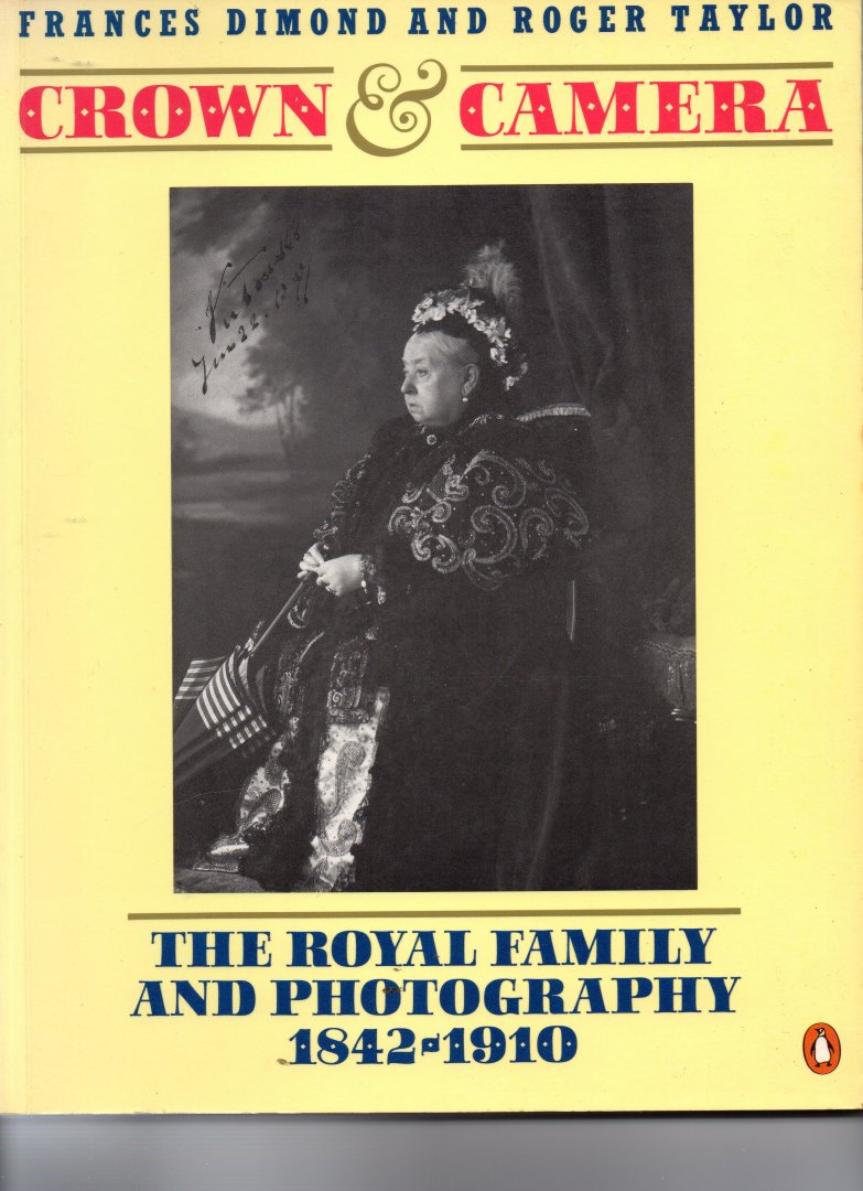 Dimond Frances and Taylor Roger - Crown & Camera, the Royal Family and Photography 1842-1910