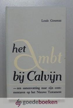 Goumaz, Louis - Het ambt bij Calvijn --- Een samenvatiing naar zijn commentaren op het Nieuwe Testament
