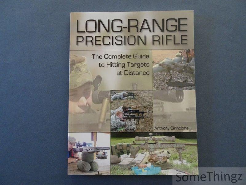 Anthony Cirincione II. - Long-Range Precision Rifle: The Complete Guide to Hitting Targets at Distance.