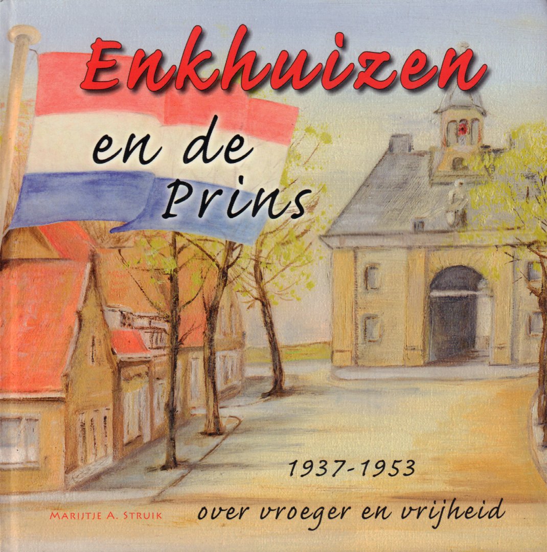 Struik, Marijtje A. - Enkhuizen en de Prins (1937-1953, Over Vroeger en Vrijheid), 184 pag. hardcover, gave staat