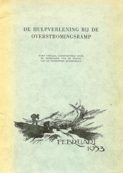 Bakker Ir.  H. Th. ( secretaris  van de senaat van de technische hogeschool Delft ) - De hulpverlening bij de overstromingsramp Februari 1953  ( watersnoodramp )