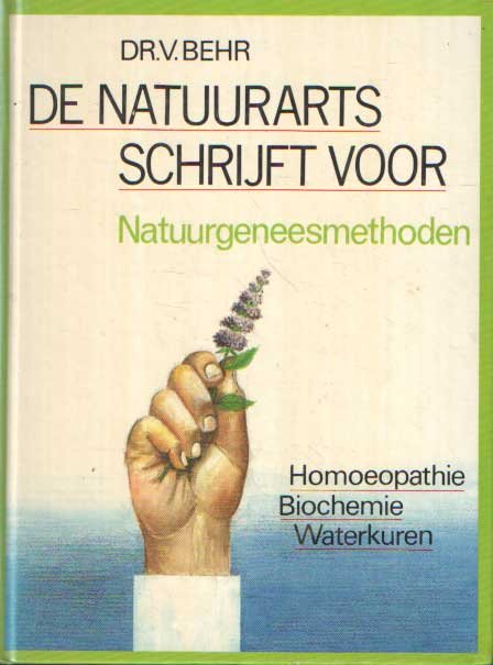 Behr, V. - De natuurarts schrijft voor. Natuurgeneesmethoden : homoeopathie, biochemie, waterkuren